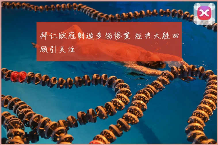 拜仁欧冠制造多场惨案 经典大胜回顾引关注