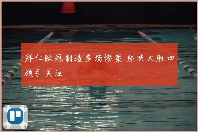 拜仁欧冠制造多场惨案 经典大胜回顾引关注