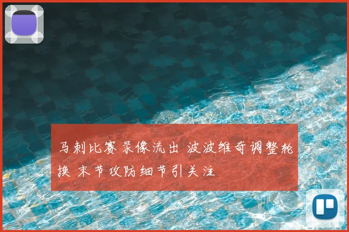 马刺比赛录像流出 波波维奇调整轮换 末节攻防细节引关注