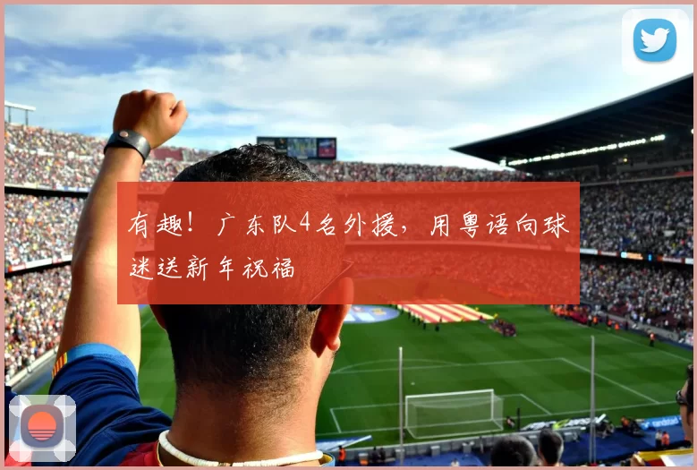 有趣！广东队4名外援，用粤语向球迷送新年祝福