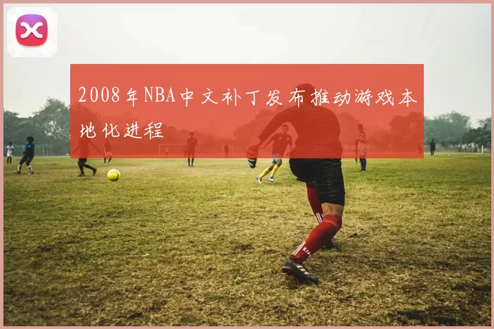 2008年NBA中文补丁发布推动游戏本地化进程
